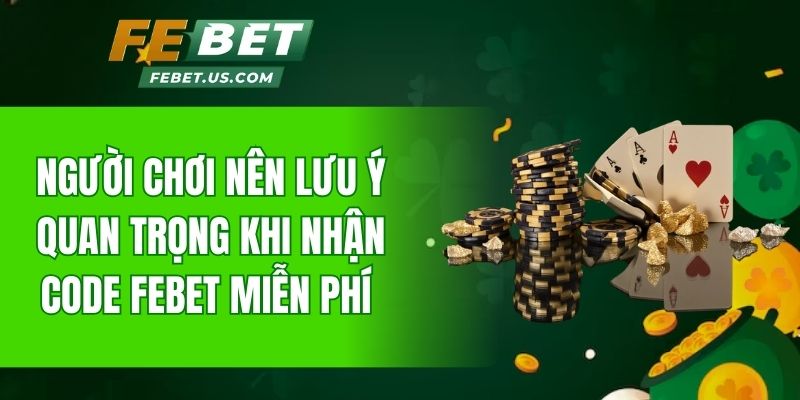 Người chơi nên lưu ý quan trọng khi nhận code FeBet miễn phí