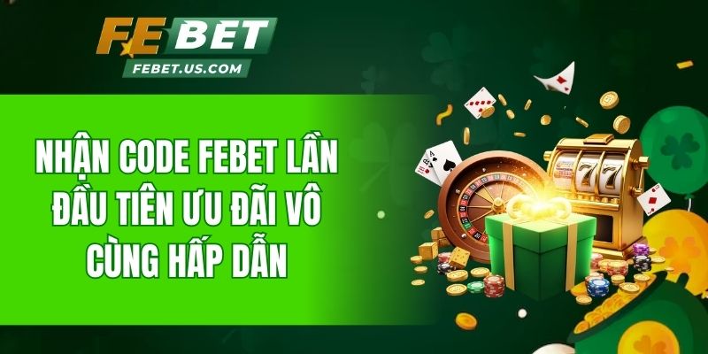 Nhận code FeBet lần đầu tiên ưu đãi vô cùng hấp dẫn