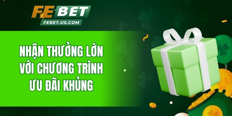 Nhận thưởng lớn nhờ những chương trình ưu đãi khủng