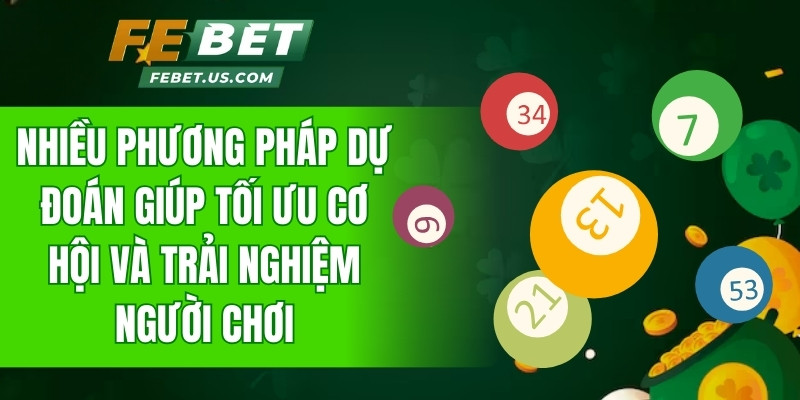 Nhiều phương pháp dự đoán xổ số FeBet giúp tối ưu cơ hội và trải nghiệm người chơi
