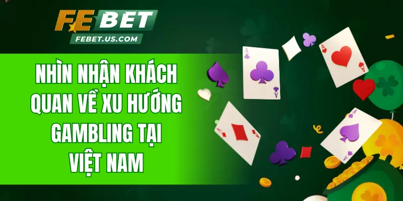 Nhìn nhận khách quan về xu hướng Gambling tại Việt Nam