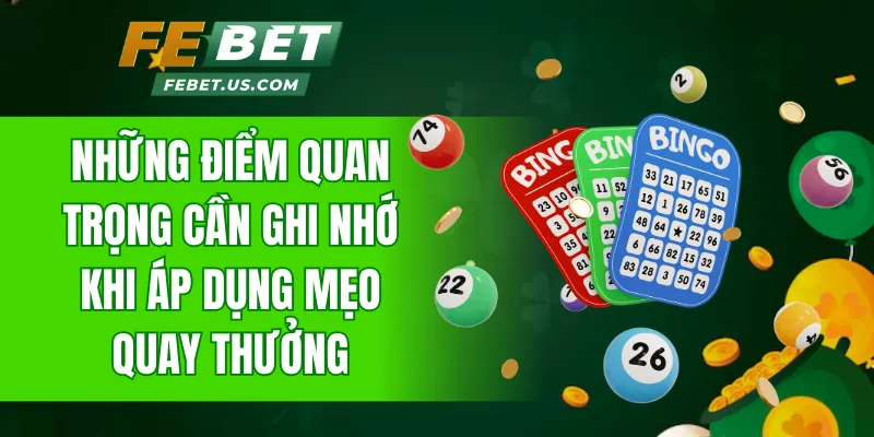 Những điểm quan trọng cần ghi nhớ khi áp dụng mẹo quay thưởng