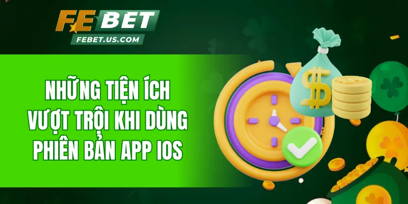Những tiện ích vượt trội khi dùng phiên bản app iOS