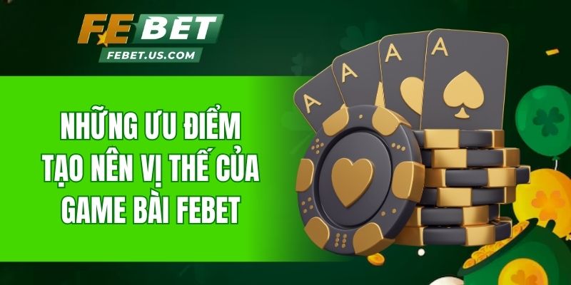 Những ưu điểm tạo nên vị thế của game bài Febet