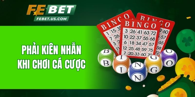 Phải kiên nhẫn khi chơi cá cược