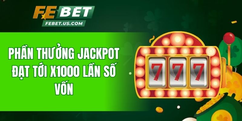 Phần thưởng Jackpot đạt tới x1000 lần số vốn