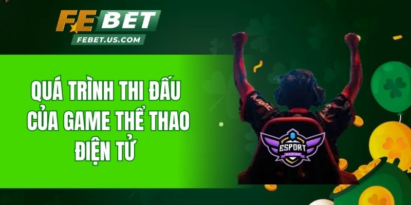 Quá trình thi đấu của game thể thao điện tử 