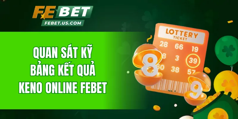 Quan sát kỹ bảng kết quả Keno online FeBet