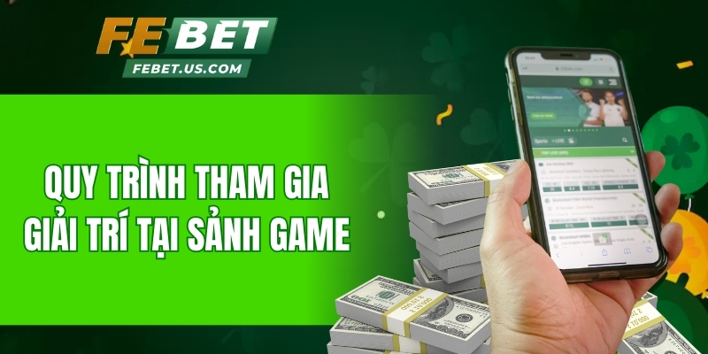 Quy trình tham gia giải trí tại sảnh game