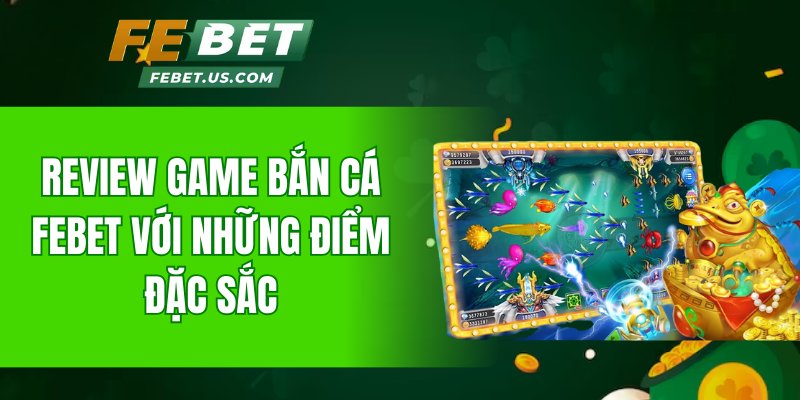 Review game bắn cá FeBet với những điểm đặc sắc