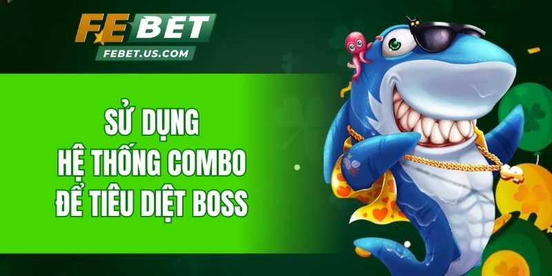 Sử dụng hệ thống combo để tiêu diệt boss