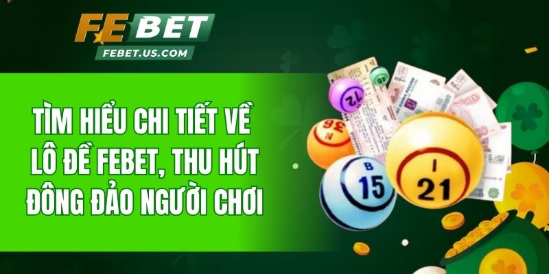 Tìm hiểu chi tiết về lô đề FeBet, thu hút đông đảo người chơi