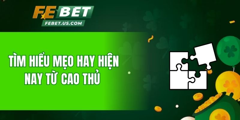 Tìm hiểu mẹo hay hiện nay từ cao thủ 