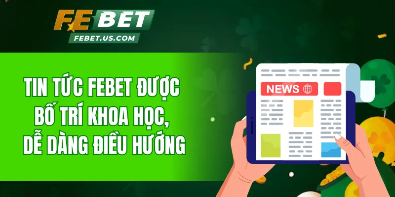 Tin tức Febet được bố trí khoa học, dễ dàng điều hướng