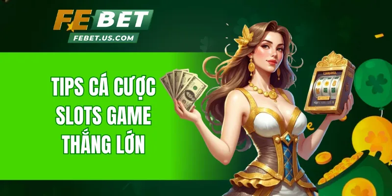 Tips cá cược slots game thắng lớn