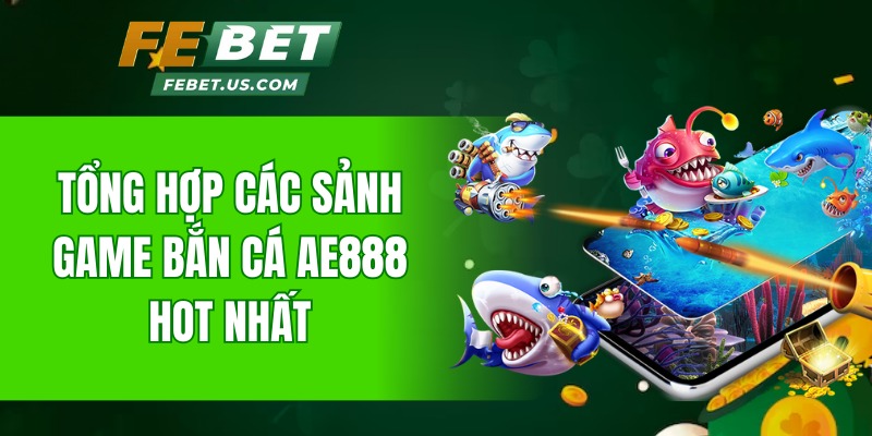 Tổng hợp các sảnh game bắn cá Febet hot nhất