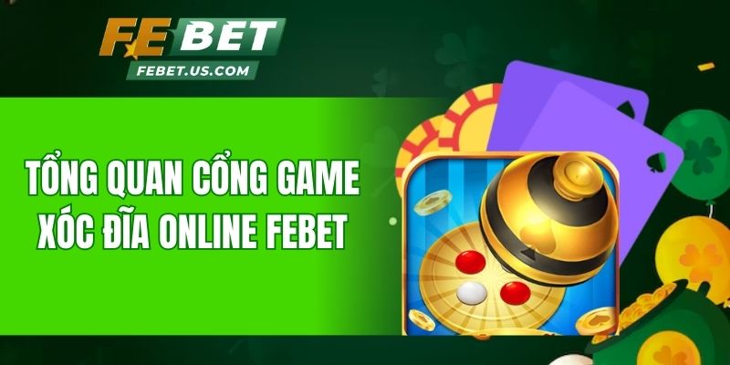 Tổng quan cổng game Xóc đĩa online Febet