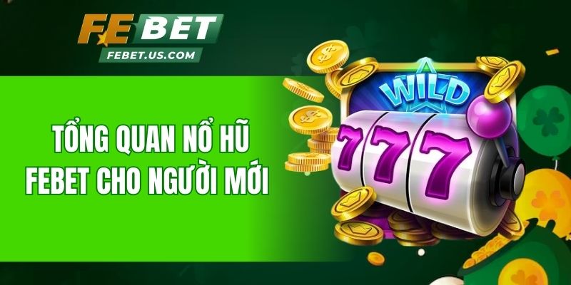 Tổng quan nổ hũ Febet cho người mới 