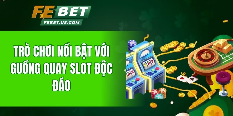 Trò chơi nổi bật với guồng quay slot độc đáo