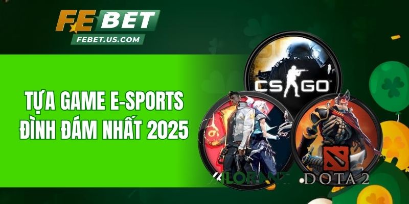 Tựa game ESports đình đám nhất 2025