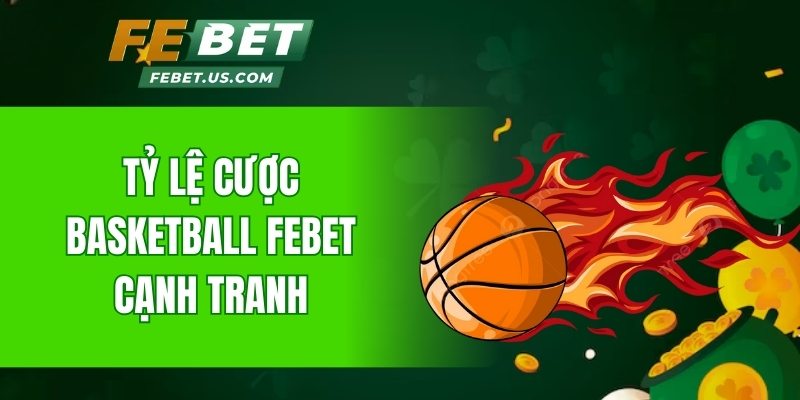 Tỷ lệ cược Basketball Febet cạnh tranh