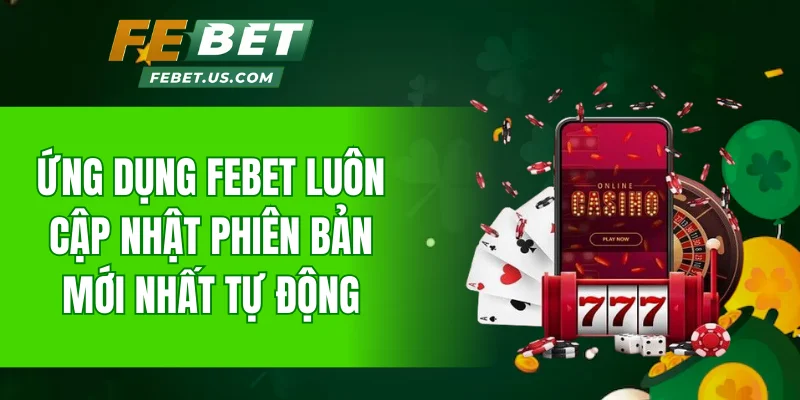 Ứng dụng Febet luôn cập nhật phiên bản mới nhất tự động
