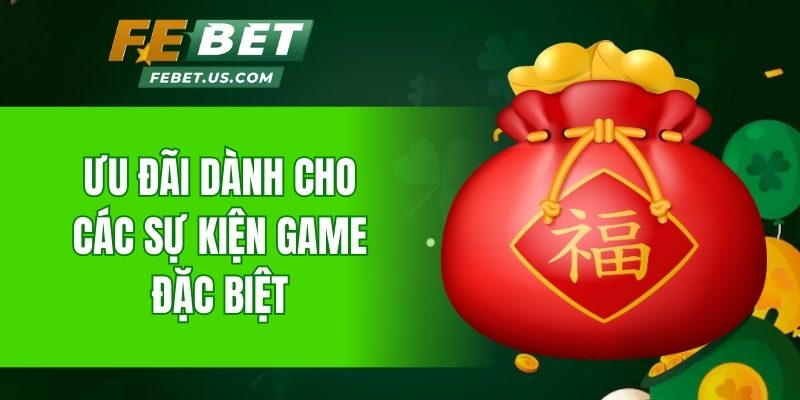 Ưu đãi dành cho các sự kiện game đặc biệt
