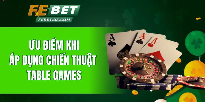 Ưu điểm khi áp dụng chiến thuật Table Games