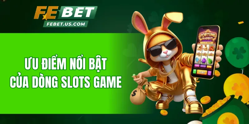 Ưu điểm nổi bật của dòng slots game