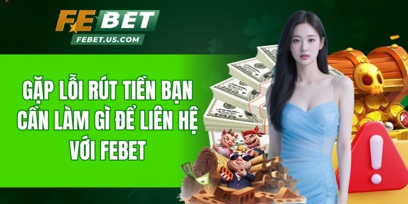 Xử lý thế nào và liên hệ ra sao khi phát sinh lỗi rút tiền Febet