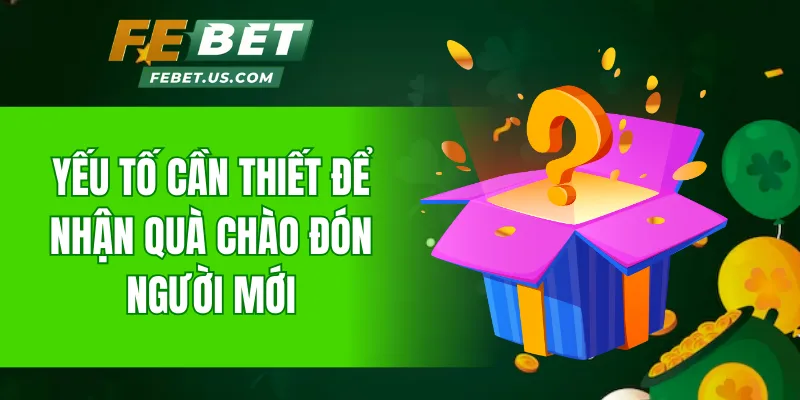 Yếu tố cần thiết để nhận quà chào đón người mới